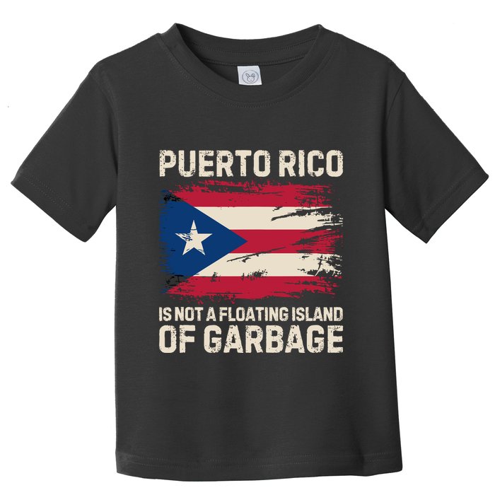 Puerto Rico Is Not A Floating Island Of Garbage Toddler T-Shirt