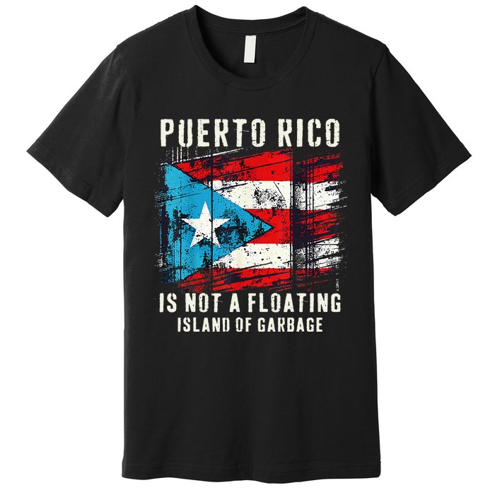 Puerto Rico Is Not A Floating Island Of Garbage Flag Premium T-Shirt