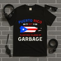 Puerto Rico Is Not A Floating Island Of Garbage T-Shirt