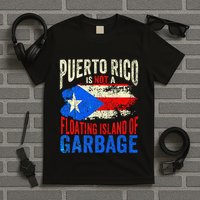 Puerto Rico Is Not A Floating Island Of Garbage T-Shirt