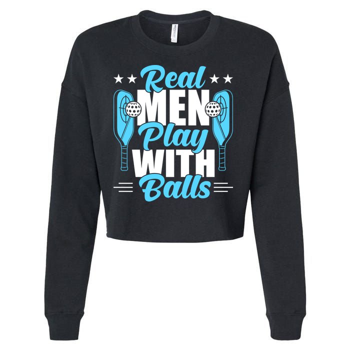 Pickleball Real Men Play With Pickle Balls Funny Humor Cropped Pullover Crew