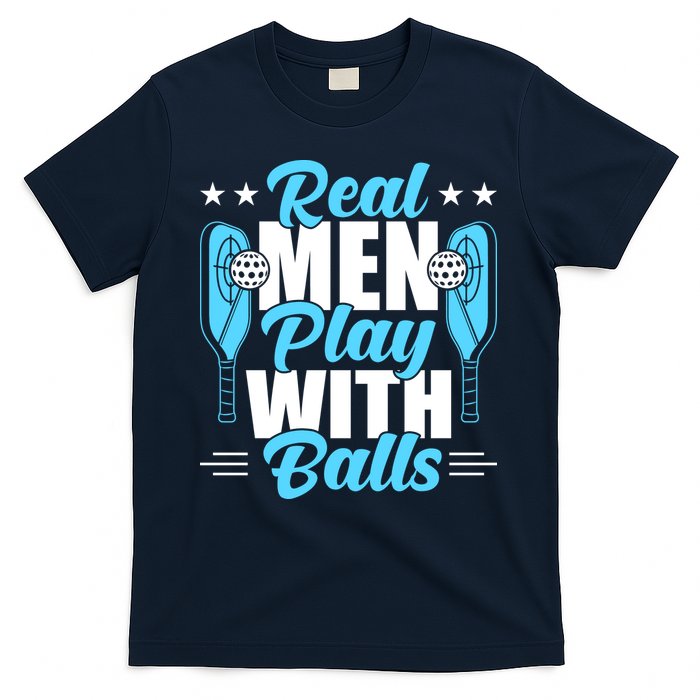 Pickleball Real Men Play With Pickle Balls Funny Humor T-Shirt