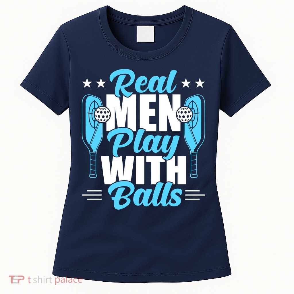 Pickleball Real Men Play With Pickle Balls Funny Humor Womens T-Shirt