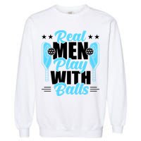 Pickleball Real Men Play With Pickle Balls Funny Humor Garment-Dyed Sweatshirt