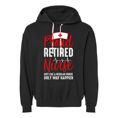 Proud Retired Nurse Just Like Regular Nurse Only Way Happier Garment-Dyed Fleece Hoodie