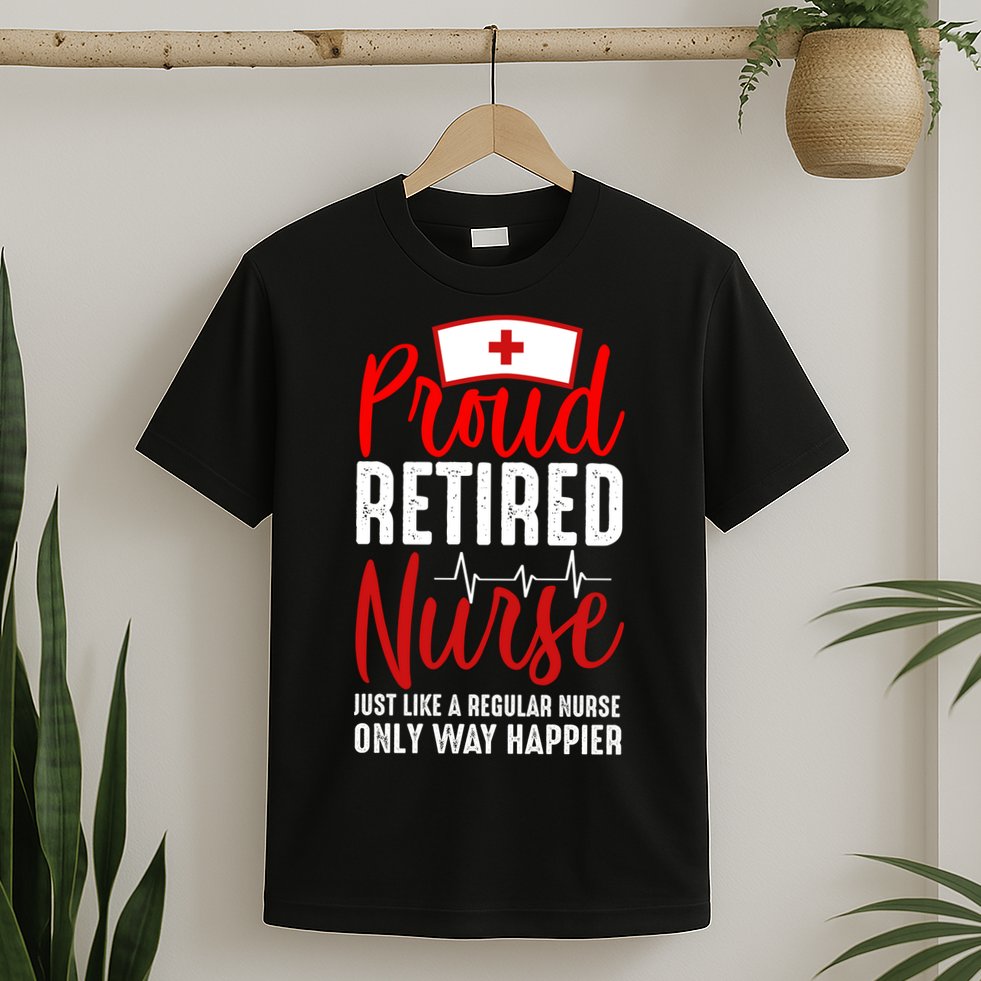 Proud Retired Nurse Just Like Regular Nurse Only Way Happier T-Shirt