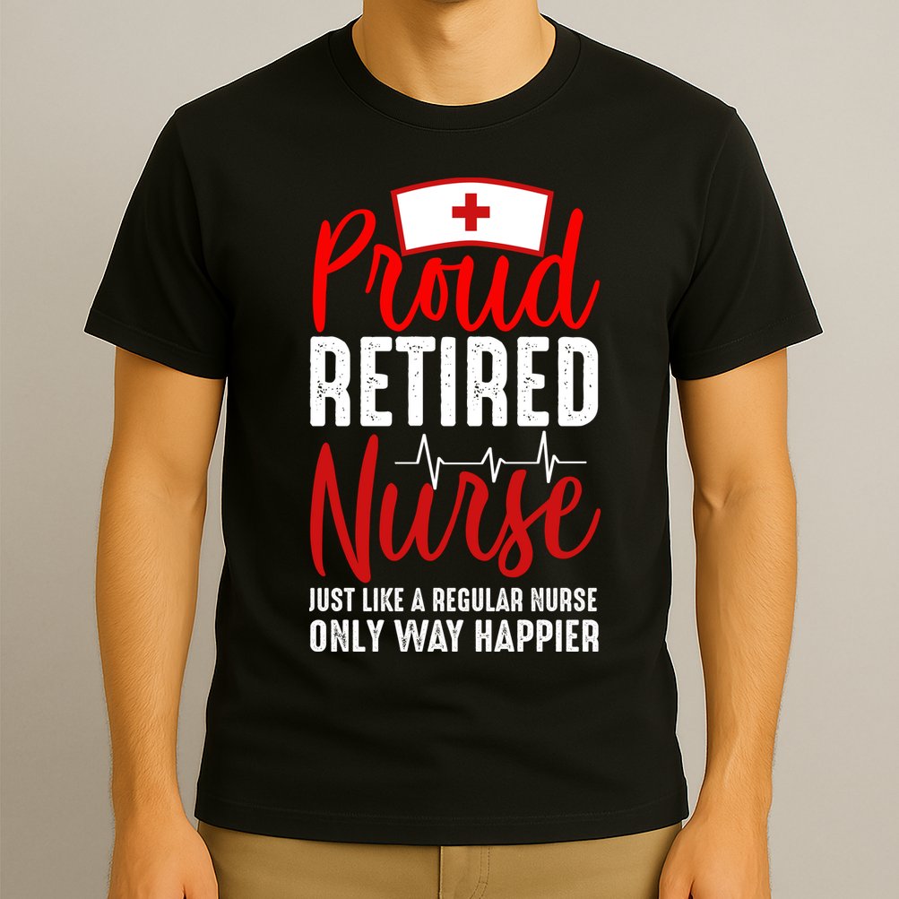 Proud Retired Nurse Just Like Regular Nurse Only Way Happier T-Shirt