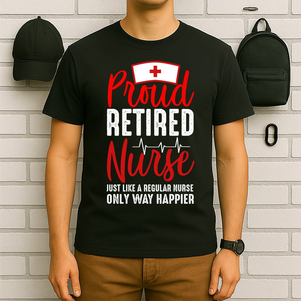 Proud Retired Nurse Just Like Regular Nurse Only Way Happier T-Shirt