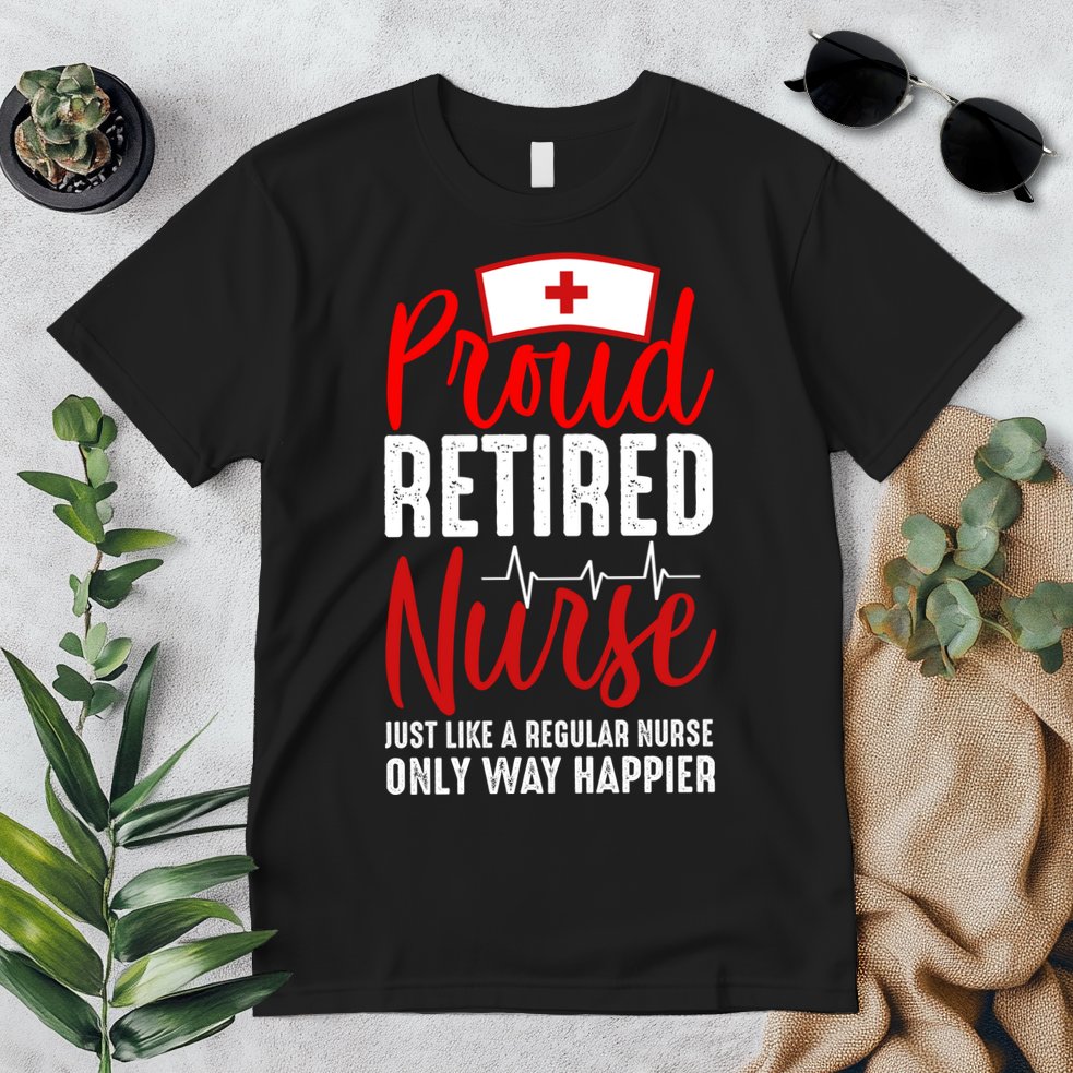 Proud Retired Nurse Just Like Regular Nurse Only Way Happier Premium T-Shirt