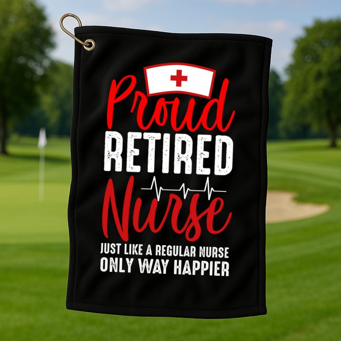 Proud Retired Nurse Just Like Regular Nurse Only Way Happier Golf Towel