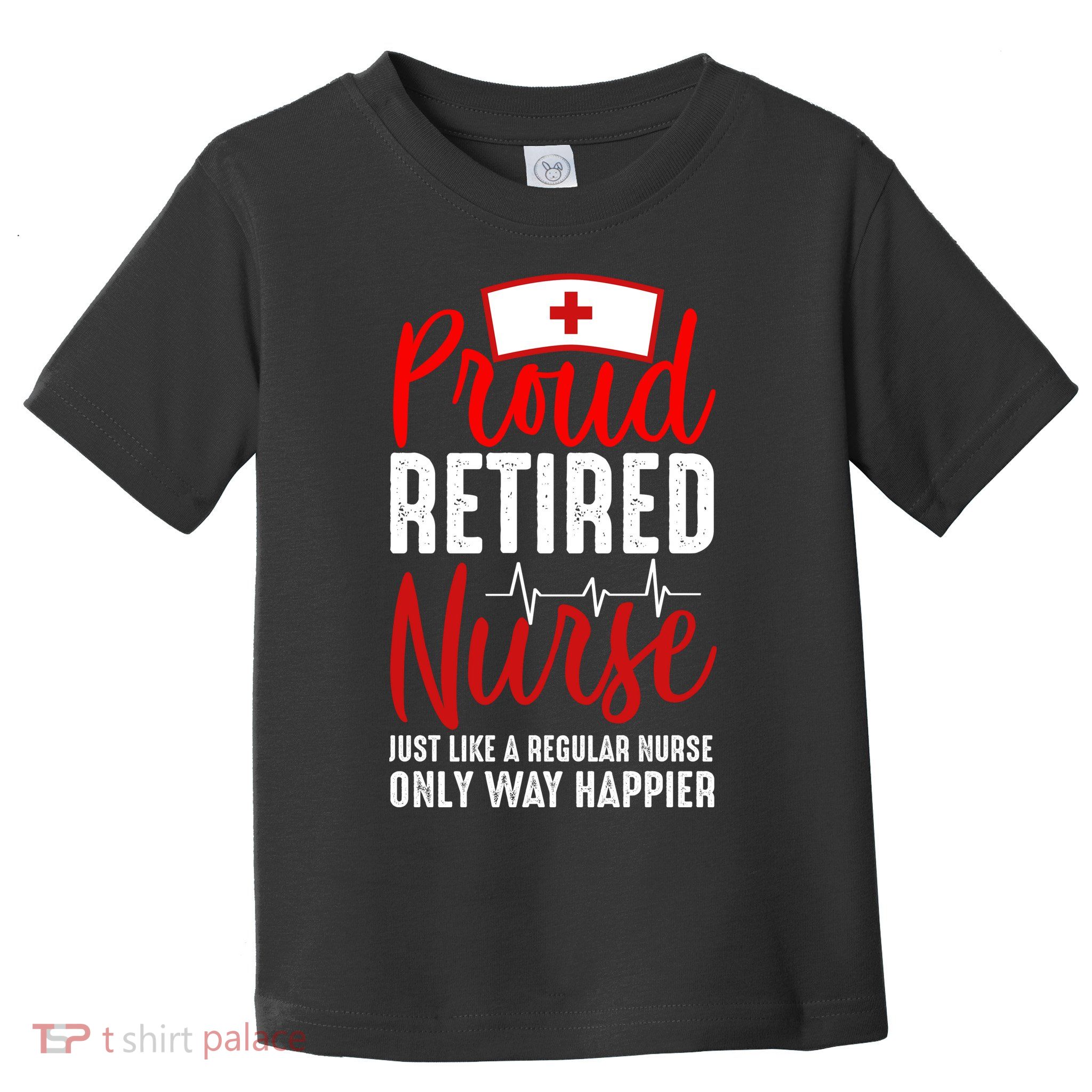 Proud Retired Nurse Just Like Regular Nurse Only Way Happier Toddler T-Shirt