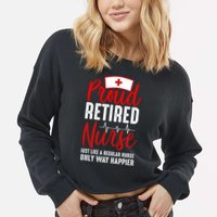 Proud Retired Nurse Just Like Regular Nurse Only Way Happier Cropped Pullover Crew