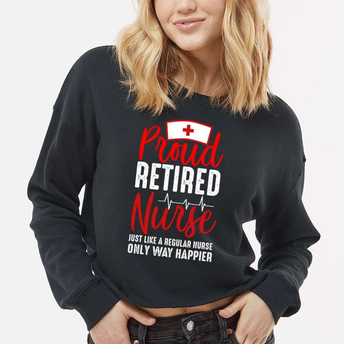 Proud Retired Nurse Just Like Regular Nurse Only Way Happier Cropped Pullover Crew