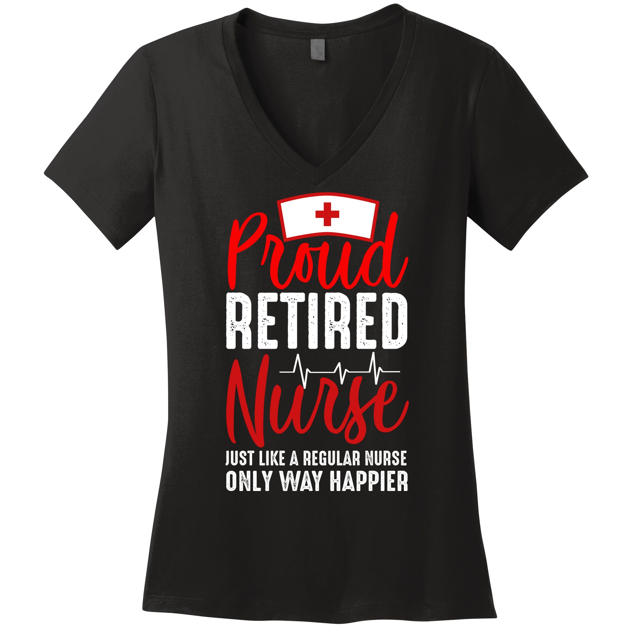 Proud Retired Nurse Just Like Regular Nurse Only Way Happier Women's V-Neck T-Shirt