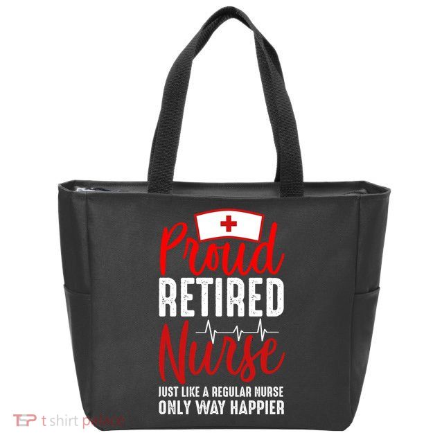 Proud Retired Nurse Just Like Regular Nurse Only Way Happier Zip Tote Bag