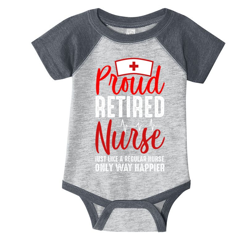 Proud Retired Nurse Just Like Regular Nurse Only Way Happier Infant Baby Jersey Bodysuit