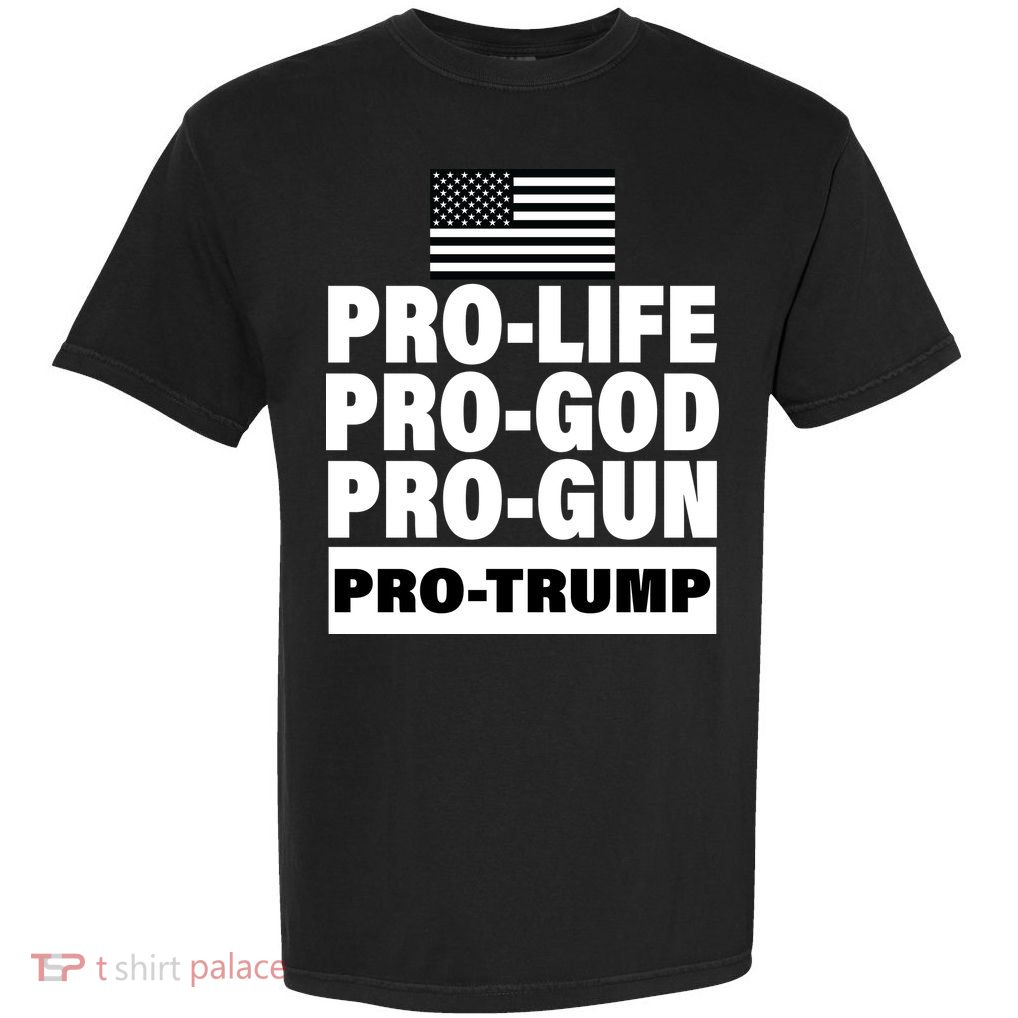 Pro-Life Pro-God Pro-Gun Pro-Trump Garment-Dyed Heavyweight T-Shirt
