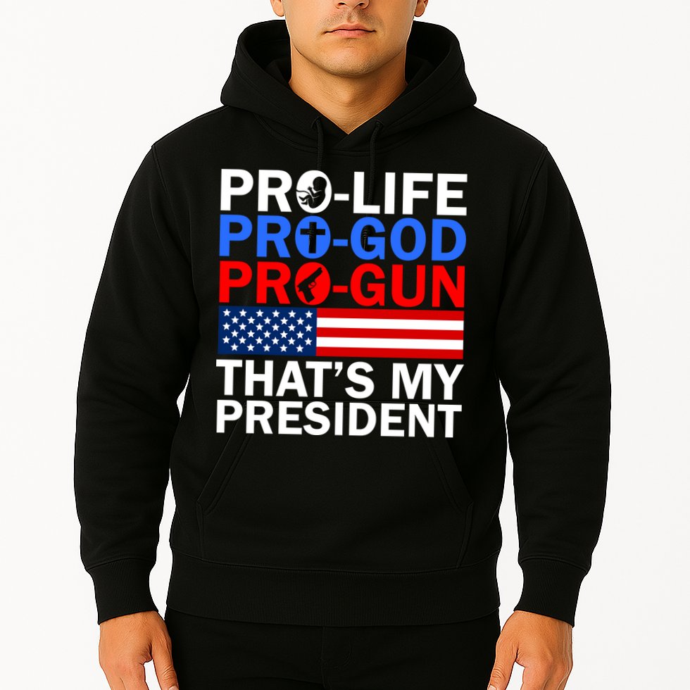 Pro-Life Pro-God Pro-Gun That's My President Hoodie