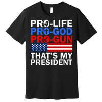 Pro-Life Pro-God Pro-Gun That's My President Premium T-Shirt