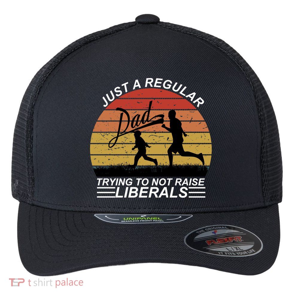 Pro Republican Just A Regular Dad Trying Not To Raise Liberals Flexfit Unipanel Trucker Cap