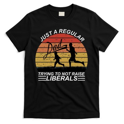 Pro Republican Just A Regular Dad Trying Not To Raise Liberals T-Shirt