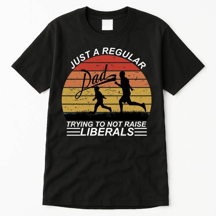 Pro Republican Just A Regular Dad Trying Not To Raise Liberals Tall T-Shirt