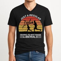 Pro Republican Just A Regular Dad Trying Not To Raise Liberals V-Neck T-Shirt