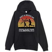 Pro Republican Just A Regular Dad Trying Not To Raise Liberals Premium Pullover Hoodie
