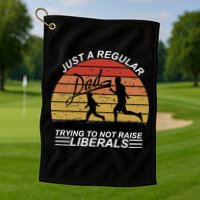 Pro Republican Just A Regular Dad Trying Not To Raise Liberals Golf Towel