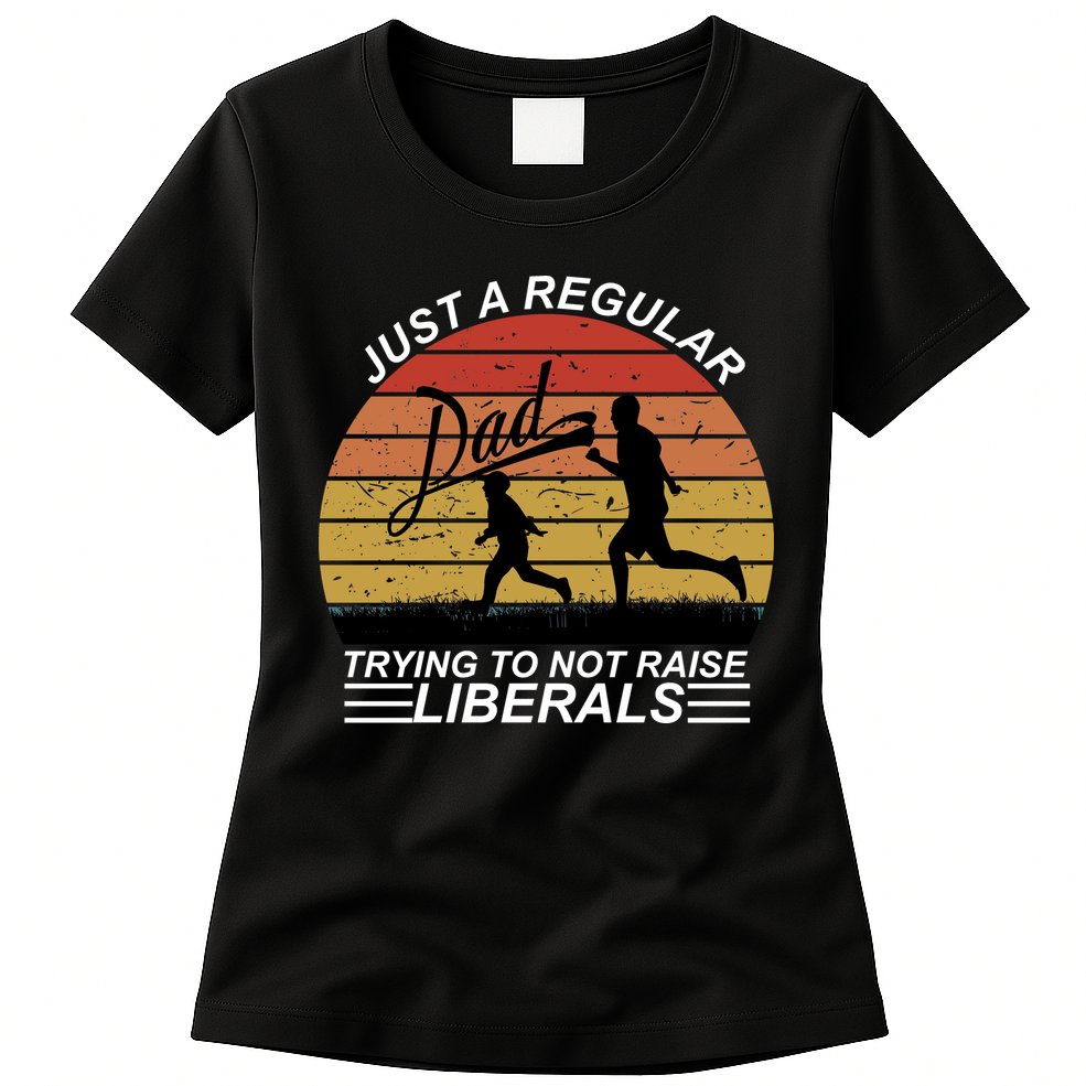 Pro Republican Just A Regular Dad Trying Not To Raise Liberals Womens T-Shirt