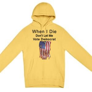 Pro Republican When I Die Don't Let Me Vote Democrat Premium Pullover Hoodie