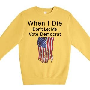 Pro Republican When I Die Don't Let Me Vote Democrat Premium Crewneck Sweatshirt