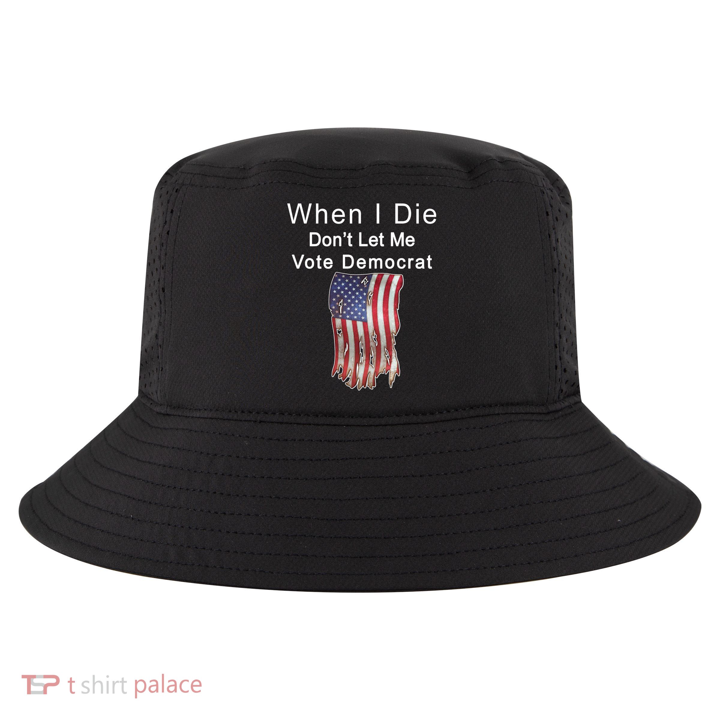 Pro Republican When I Die Don't Let Me Vote Democrat Cool Comfort Performance Bucket Hat