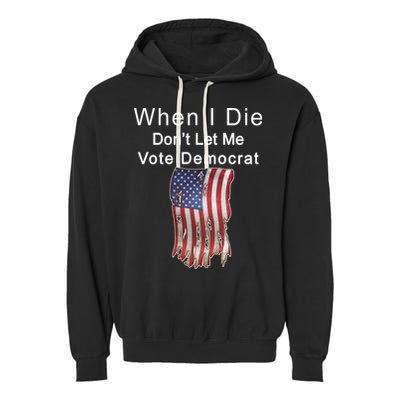 Pro Republican When I Die Don't Let Me Vote Democrat Garment-Dyed Fleece Hoodie