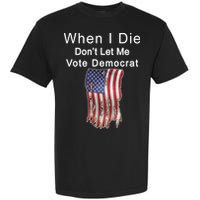 Pro Republican When I Die Don't Let Me Vote Democrat Garment-Dyed Heavyweight T-Shirt