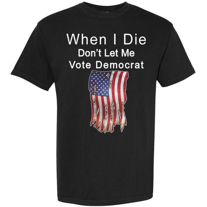 Pro Republican When I Die Don't Let Me Vote Democrat Garment-Dyed Heavyweight T-Shirt