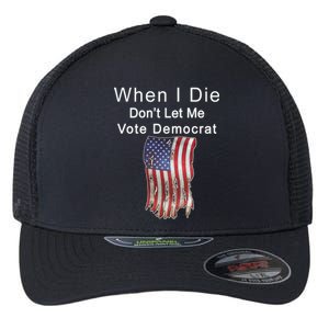 Pro Republican When I Die Don't Let Me Vote Democrat Flexfit Unipanel Trucker Cap