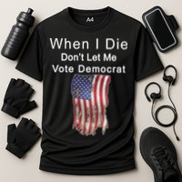 Pro Republican When I Die Don't Let Me Vote Democrat Performance Shirt