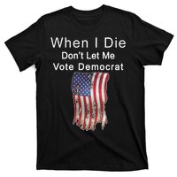 Pro Republican When I Die Don't Let Me Vote Democrat T-Shirt