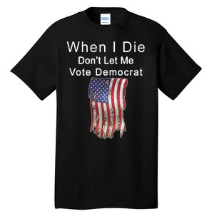 Pro Republican When I Die Don't Let Me Vote Democrat Tall T-Shirt