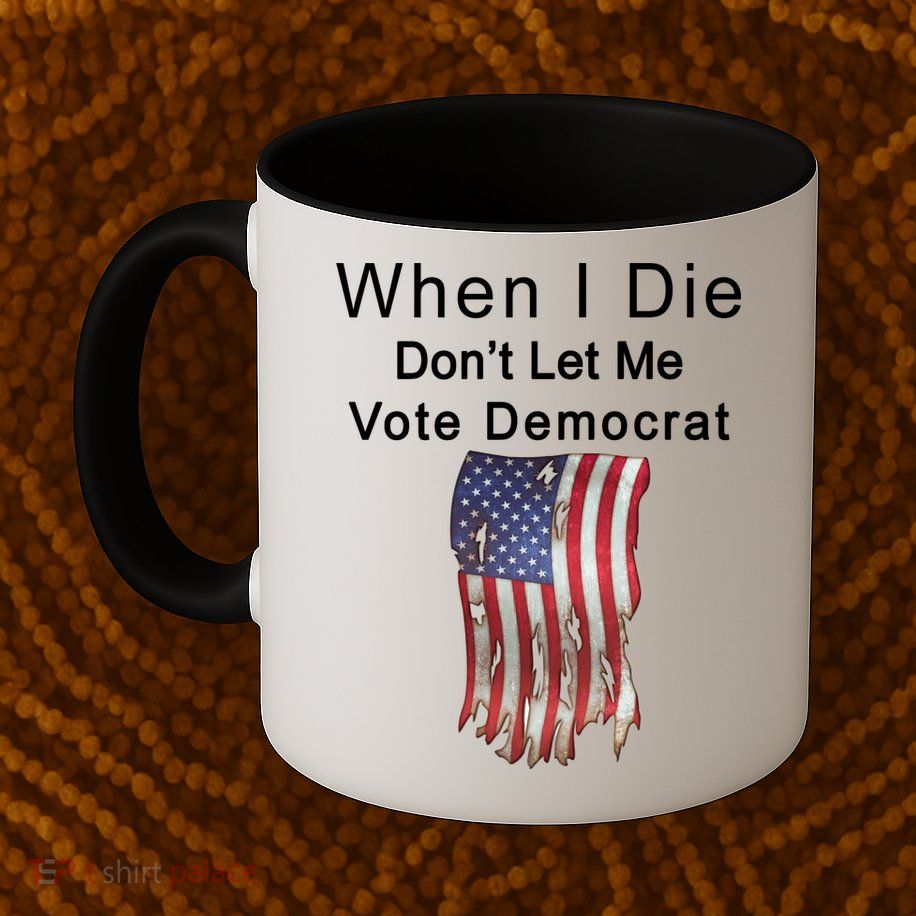 Pro Republican When I Die Don't Let Me Vote Democrat Mug