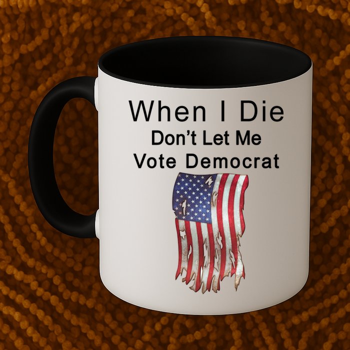 Pro Republican When I Die Don't Let Me Vote Democrat Mug