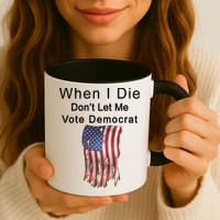 Pro Republican When I Die Don't Let Me Vote Democrat Mug