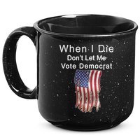 Pro Republican When I Die Don't Let Me Vote Democrat 15oz Campfire Ceramic Mug