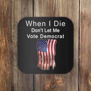 Pro Republican When I Die Don't Let Me Vote Democrat Coaster