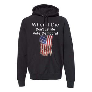 Pro Republican When I Die Don't Let Me Vote Democrat Premium Hoodie