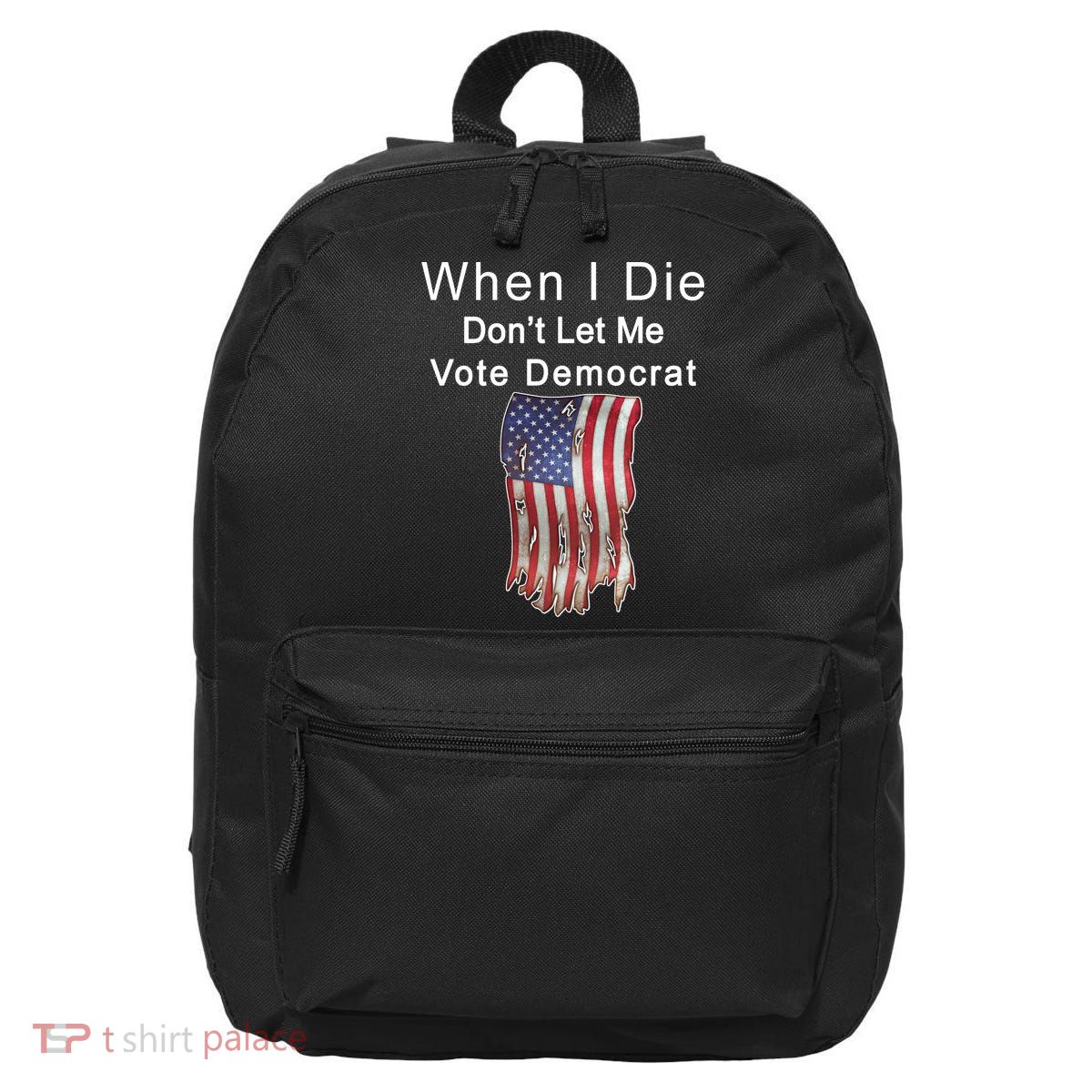 Pro Republican When I Die Don't Let Me Vote Democrat 16 in Basic Backpack