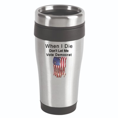 Pro Republican When I Die Don't Let Me Vote Democrat 16oz Travel Tumbler