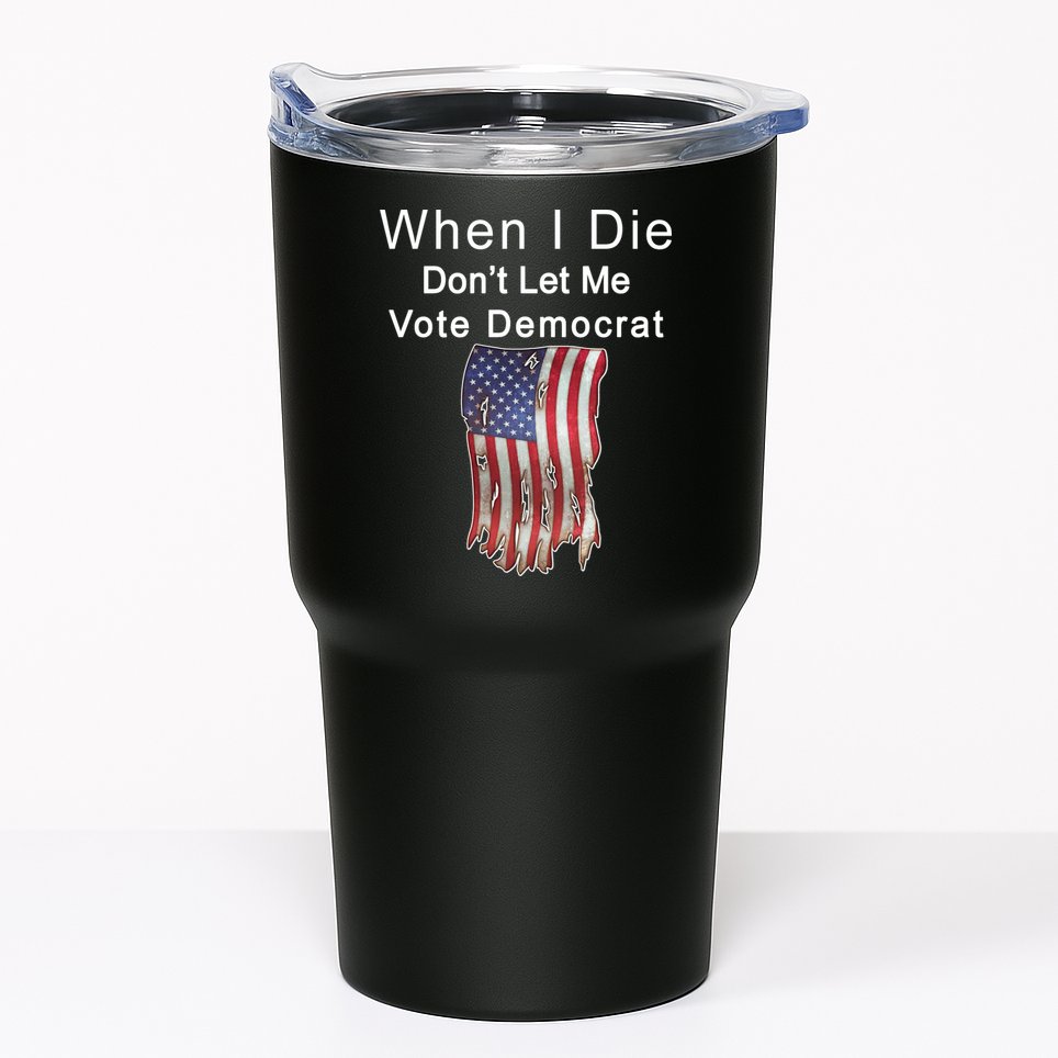Pro Republican When I Die Don't Let Me Vote Democrat Tumbler