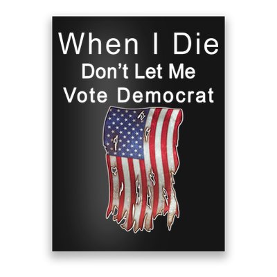 Pro Republican When I Die Don't Let Me Vote Democrat Poster